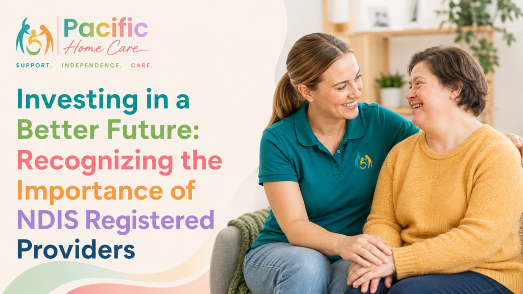 Investing in a Better Future Recognizing the Importance of NDIS Registered Providers